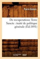 de Recuperatione Terre Sancte: Traita(c) de Politique Ga(c)Na(c)Rale (A0/00d.1891) 201264757X Book Cover