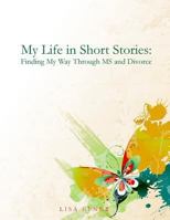 My Life in Short Stories: Finding My Way Through MS and Divorce 1540586960 Book Cover