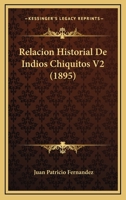 Relacion Historial De Indios Chiquitos V2 (1895) 1168108020 Book Cover