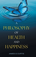 A Philosophy of Health and Happiness 1038357802 Book Cover