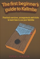 The first beginner’s guide to Kalimba: Practical exercises, arrangements and tricks to learn how to use your Kalimba B08TZ2RWCS Book Cover