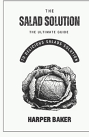 The Salad Solution: The Ultimate Guide to Delicious Salads Solution B0C917JPP2 Book Cover