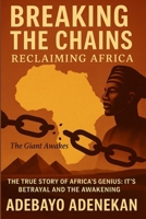 Breaking the Chains: The true story of Africa's Genius, It's Betrayal and the Awakening 9786844289 Book Cover
