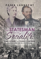 The Statesman and the Socialite: Carl Schurz and Fanny Chapman: Secret Love, Letters, and Life in the Gilded Age 1669863387 Book Cover