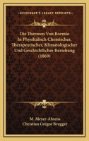 Die Thermen Von Bormio In Physikalisch Chemischer, Therapeutischer, Klimatologischer Und Geschichtlicher Beziehung (1869) 1145420095 Book Cover