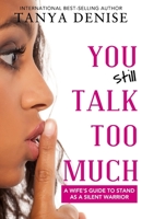 You STILL Talk Too Much: A Wife's Guide to Stand as a Silent Warrior 173531501X Book Cover