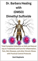 Dr. Barbara Healing with (DMSO) Dimethyl Sulfoxide: Total Complete Collection on Safe and Natural way to Treatments and Cure for Inflammation, Pain, ... Illness with Practical Control Protocols 361881948X Book Cover