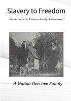 Slavery to Freedom: The Narrative of the Patterson Family of Hilton Head A Gullah Geechee Family B0GL2D3997 Book Cover