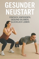 Gesunder Neustart: Einfach anfangen, gesund bleiben und glücklich leben - Schritt für Schritt (German Edition) B0DSZH1QZK Book Cover