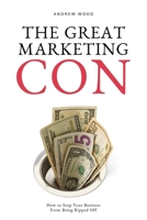 The Great Marketing Con: How to Stop Your Business From Being Ripped Off B08976YW8L Book Cover