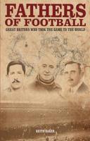 Fathers of Football: Great Britons Who Took the Game to the World 1785310054 Book Cover