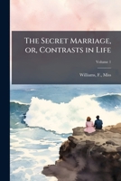The secret marriage, or, Contrasts in life Volume 1 117198605X Book Cover