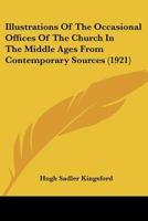 Illustrations of the Occasional Offices of the Church in the Middle Ages From Contemporary Sources 1017926883 Book Cover