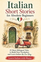 Italian Short Stories for Absolute Beginners: 25 Short Bilingual Tales to Build Your Vocabulary and Learn Italian the Fun Way B0HDDD8PVF Book Cover