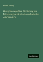 Georg Macropedius: Ein Beitrag zur Litteraturgeschichte des sechzehnten Jahrhunderts (German Edition) 3563918821 Book Cover