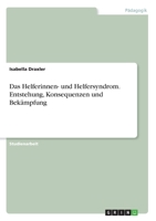 Das Helferinnen- und Helfersyndrom. Entstehung, Konsequenzen und Bekämpfung (German Edition) 3668970904 Book Cover