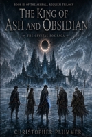 The King of Ash and Obsidian: Book III of The Ashfall Requiem Trilogy (The Crystal Fox Saga) B0H82736C5 Book Cover