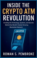 Inside the Crypto ATM Revolution: Unveiling the Technology, Systems, and Secrets Behind the World’s Fastest-Growing Blockchain Network B0FX29Y4XC Book Cover