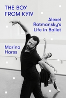 The Boy from Kyiv: Alexei Ratmansky's Life in Ballet 1250338263 Book Cover