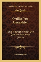 Cyrillus Von Alexandrien: Eine Biographie Nach Den Quellen Gearbeitet 1246109271 Book Cover
