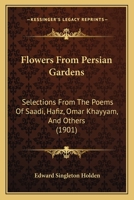 Flowers From Persian Gardens: Selections From the Poems of Saadi, Hafiz, Omar Khayyám, and Others 101565682X Book Cover