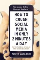 How To Crush Social Media in Only 2 Minutes a Day: Workbook, Videos and Online Courses 1718040032 Book Cover