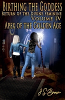 Birthing the Goddess Volume IV Apex of the Golden Age B09NGR6FC7 Book Cover