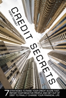 Credit Secrets: 7 Strategies to Raise your Credit Score Fast, Repair your Negative Profile and Get Out of Debt to Finally Change Your Financial Life 1838270094 Book Cover
