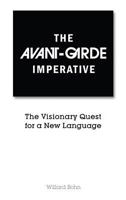 The Avant-Garde Imperative: The Visionary Quest for a New Language 160497835X Book Cover