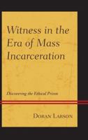 Witness in the Era of Mass Incarceration: Discovering the Ethical Prison 1611479827 Book Cover