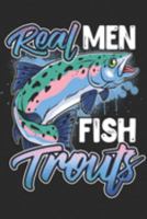 Real Men Fish Trouts: 120 Page Fishing log For The Fisherman 1085860671 Book Cover