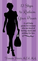 12 Steps to Reclaim your Power: A self-help guide for women who are tired of feeling stuck and settling for less 1544890141 Book Cover