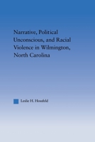 Narrative, Political Unconscious and Racial Violence in Wilmington, North Carolina 0415650364 Book Cover