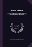Dew of Hermon: Or Zion's Daily Sacrifice, by a Son of Consolation (R.B. Sanderson) 1378479890 Book Cover