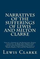 Narratives of the Sufferings of Lewis and Milton Clarke: Sons of a Soldier of the Revolution, During a Captivity of More Than Twenty Years Among the Slaveholders of Kentucky, One of the So Called Chri 1502955121 Book Cover