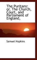 The Puritans: Of the Church, Court, and Parliament of England, During the Beigns of Edward Vi. and Queen Elizabeth 1010446894 Book Cover