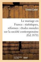 Le Mariage En France: Statistiques, Ra(c)Formes: A(c)Tudes Morales Sur La Socia(c)Ta(c) Contemporaine 2016167483 Book Cover