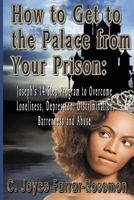 How to Get to the Palace from Your Prison: Joseph's 14 Step Program to Overcome Loneliness, Depression, Discrimination, Barrenness and Abuse 1435710193 Book Cover