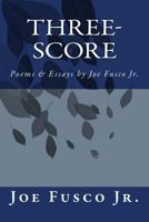 Three-Score: Poems & Essays by Joe Fusco Jr. 150085655X Book Cover