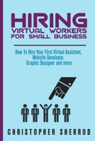 Hiring Virtual Workers for Small Business: How To Hire Your First Virtual Assistant, Website Developer, Graphic Designer, and more B08MHCT5SN Book Cover