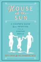 House of the Sun: A Visionary Guide for Parenting in a Complex World 099757352X Book Cover