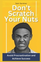 Don't Scratch Your Nuts: Avoid Procrastination and Achieve Success B0F7QTS9FQ Book Cover