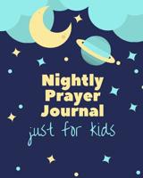 Nightly Prayer Journal For Kids: Children's Prayer Worship and Praise for Little Ones - Church groups - Prayer Chain - Gratitude - Faith Based - Homeschooling Christian Families - Sunday School Teache 1082285056 Book Cover