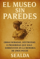 EL MUSEO SIN PAREDES: Obras robadas, destruidas o prohibidas que solo sobreviven en la memoria de unos pocos (Spanish Edition) B0FR4HC1QC Book Cover