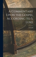 A Commentary Upon the Gospel According to S. Luke 1016763743 Book Cover