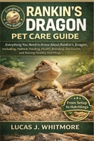 RANKIN’S DRAGON PET CARE GUIDE: Everything You Need to Know About Rankin’s Dragon, Including, Habitat, Feeding, Health, Breeding, Enclosures, and Raising Healthy Hatchlings B0GKPSYLGW Book Cover