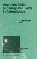 Accretion Disks and Magnetic Fields in Astrophysics: Proceedings of the European Physical Society Study Conference, Held in Noto (Sicily), Italy, June 16-21, 1988 9401075816 Book Cover
