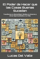 El Poder de Hacer que las Cosas Buenas Sucedan: Transforma tu Mentalidad, Moldea tu Entorno y Atrae Oportunidades a tu Vida (Spanish Edition) B0DVGZQSVQ Book Cover