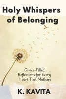 Holy Whispers of Belonging: Grace-Filled Reflections for Every Heart That Mothers B0FG86522L Book Cover