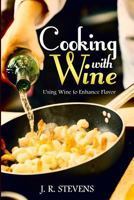 Cooking with Wine: Using Wine to Enhance Flavor 1530180473 Book Cover